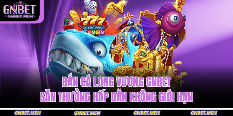 bắn cá long vương GNBET