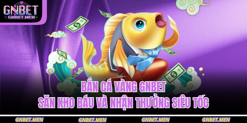 bắn cá vàng GNBET