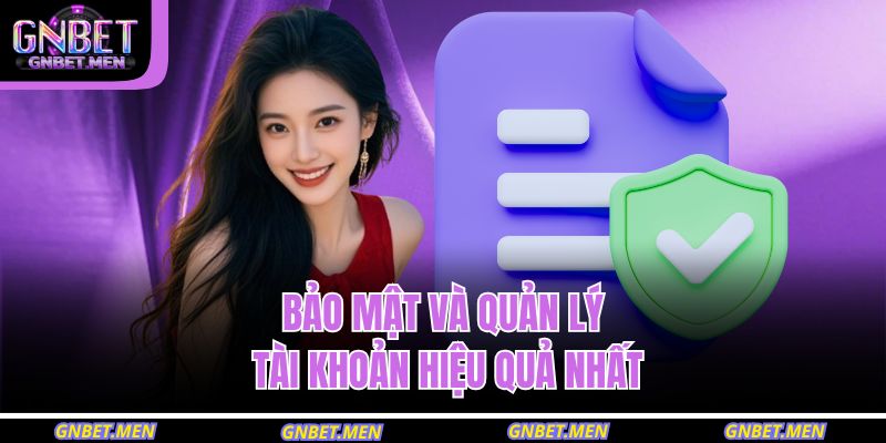 Bảo mật và quản lý tài khoản hiệu quả nhất