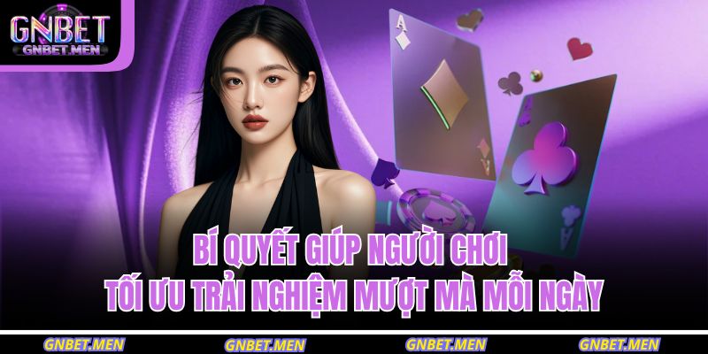 Bí quyết giúp người chơi tối ưu trải nghiệm mượt mà mỗi ngày
