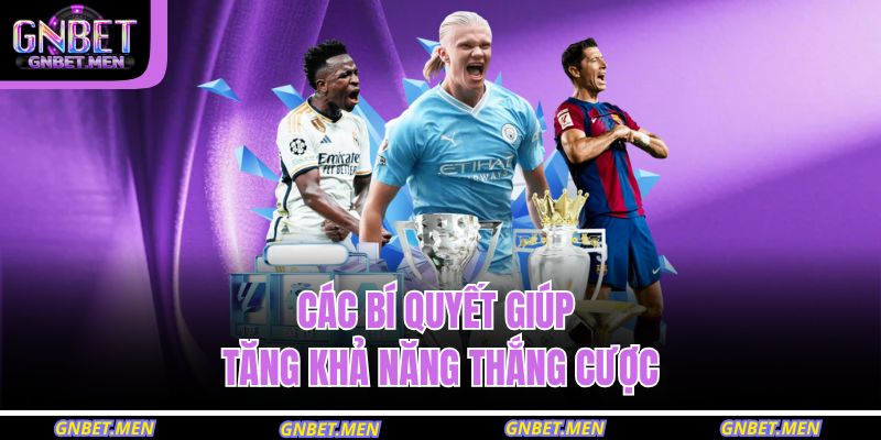 Các bí quyết giúp tăng khả năng thắng cược