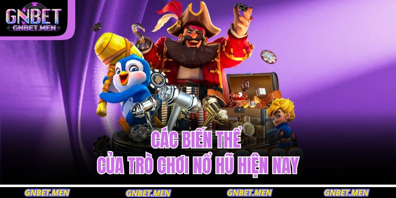 Các biến thể của trò chơi nổ hũ hiện nay