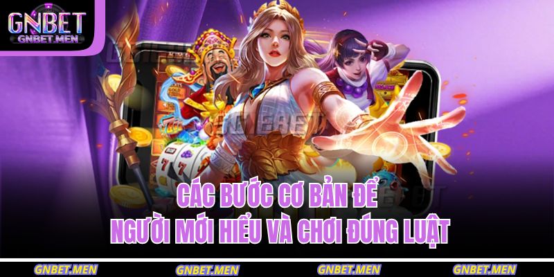 Các bước cơ bản để người mới hiểu và chơi đúng luật