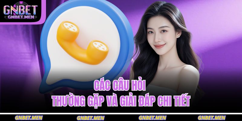 Các câu hỏi thường gặp và giải đáp chi tiết