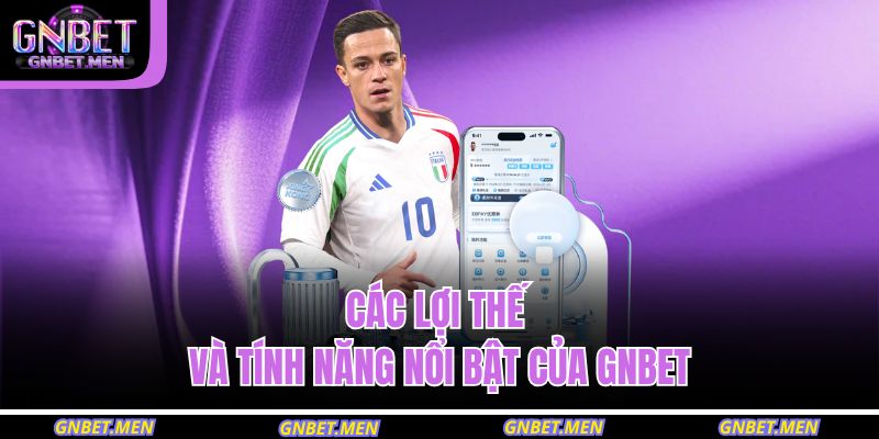Các lợi thế và tính năng nổi bật của GNBET