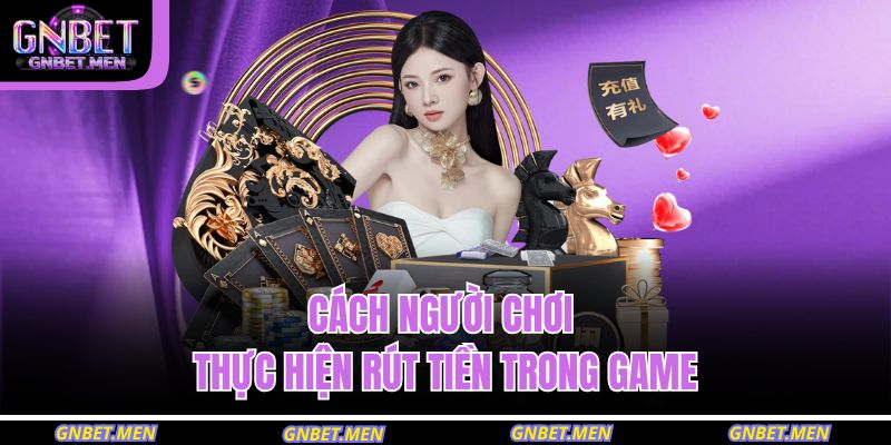 Cách người chơi thực hiện rút tiền trong game