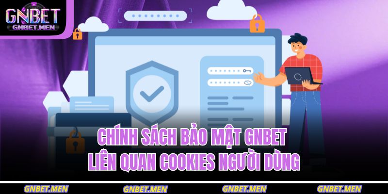 Chính sách bảo mật GNBET liên quan cookies người dùng