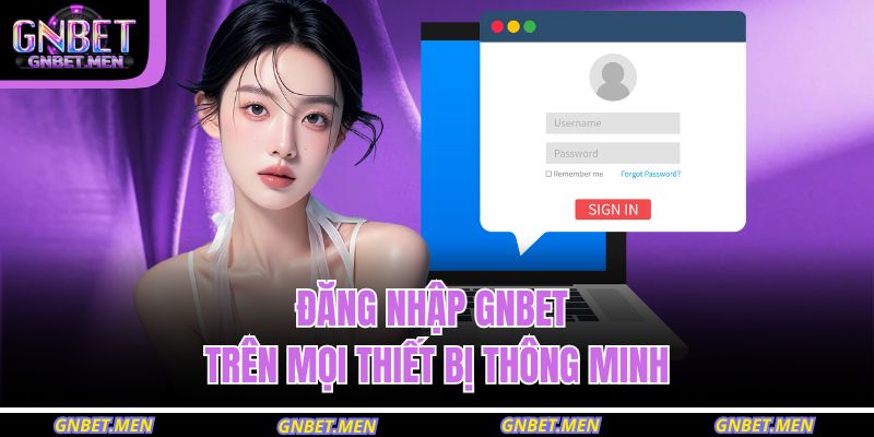 Đăng nhập GNBET trên mọi thiết bị thông minh