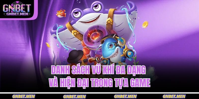 Danh sách vũ khí đa dạng và hiện đại trong tựa game