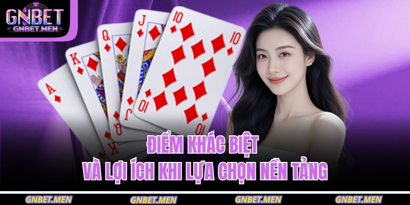 Điểm khác biệt và lợi ích khi lựa chọn nền tảng