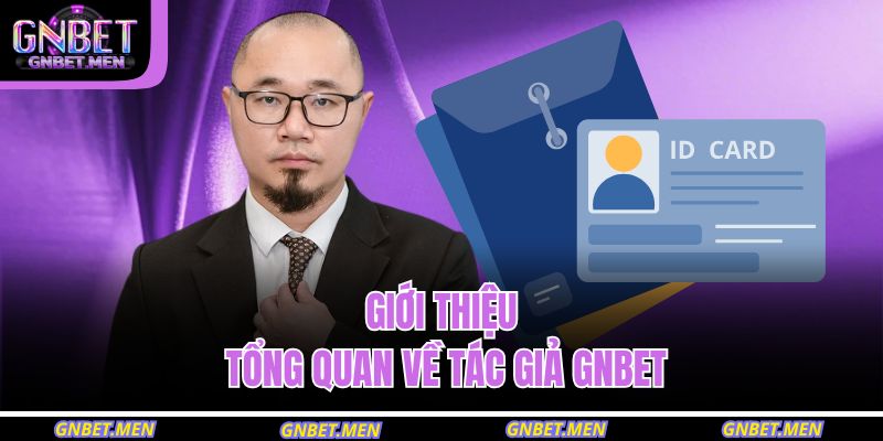 Giới thiệu tổng quan về tác giả GNBET