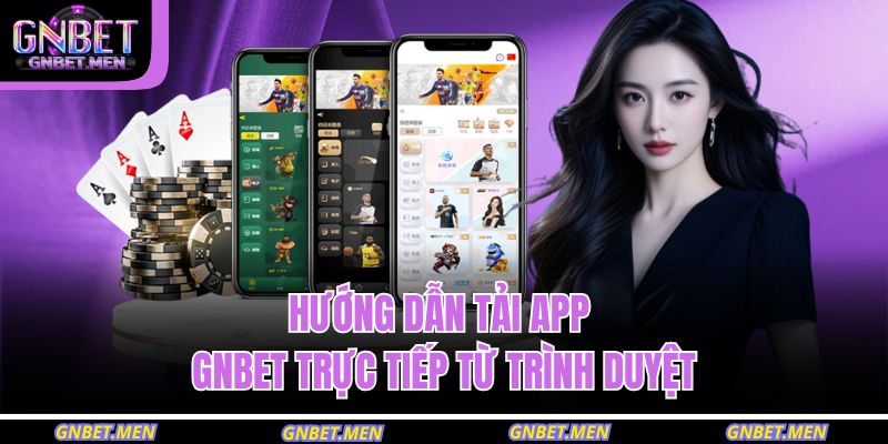 Hướng dẫn tải app GNBET trực tiếp từ trình duyệt