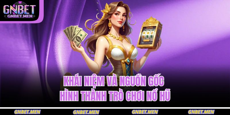 Khái niệm và nguồn gốc hình thành trò chơi nổ hũ