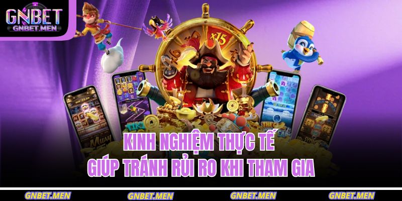 Kinh nghiệm thực tế giúp tránh rủi ro khi tham gia