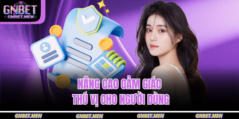 Nâng cao cảm giác thú vị cho người dùng