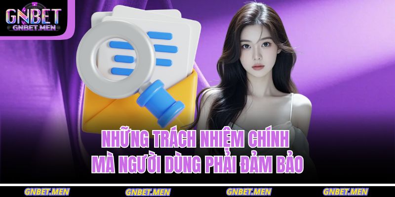 Những trách nhiệm chính mà người dùng phải đảm bảo