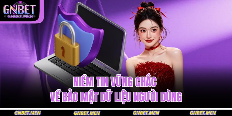 Niềm tin vững chắc về bảo mật dữ liệu người dùng