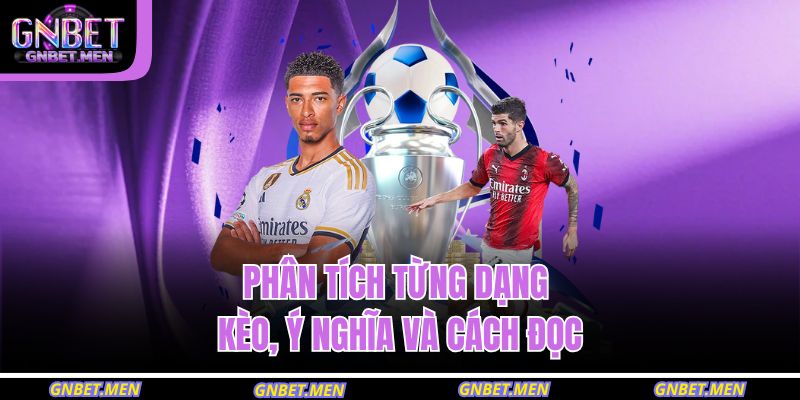 Phân tích từng dạng kèo, ý nghĩa và cách đọc