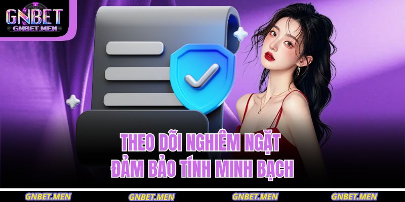 Theo dõi nghiêm ngặt đảm bảo tính minh bạch