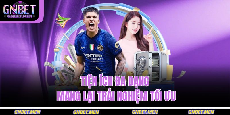 Tiện ích đa dạng mang lại trải nghiệm tối ưu